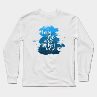 Long legs give the best view - Quote for tall people Long Sleeve T-Shirt